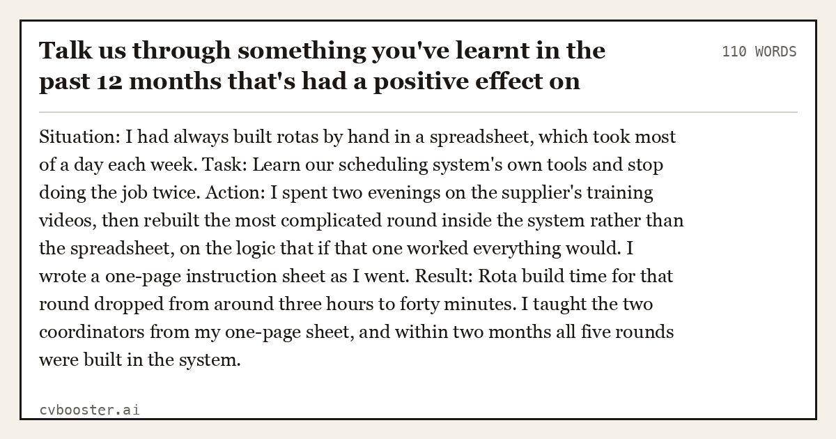 Full interview answer to "Talk us through something you've learnt in the past 12 months that's had a positive effect on your work", 110 words, labelled Situation, Task, Action, Result