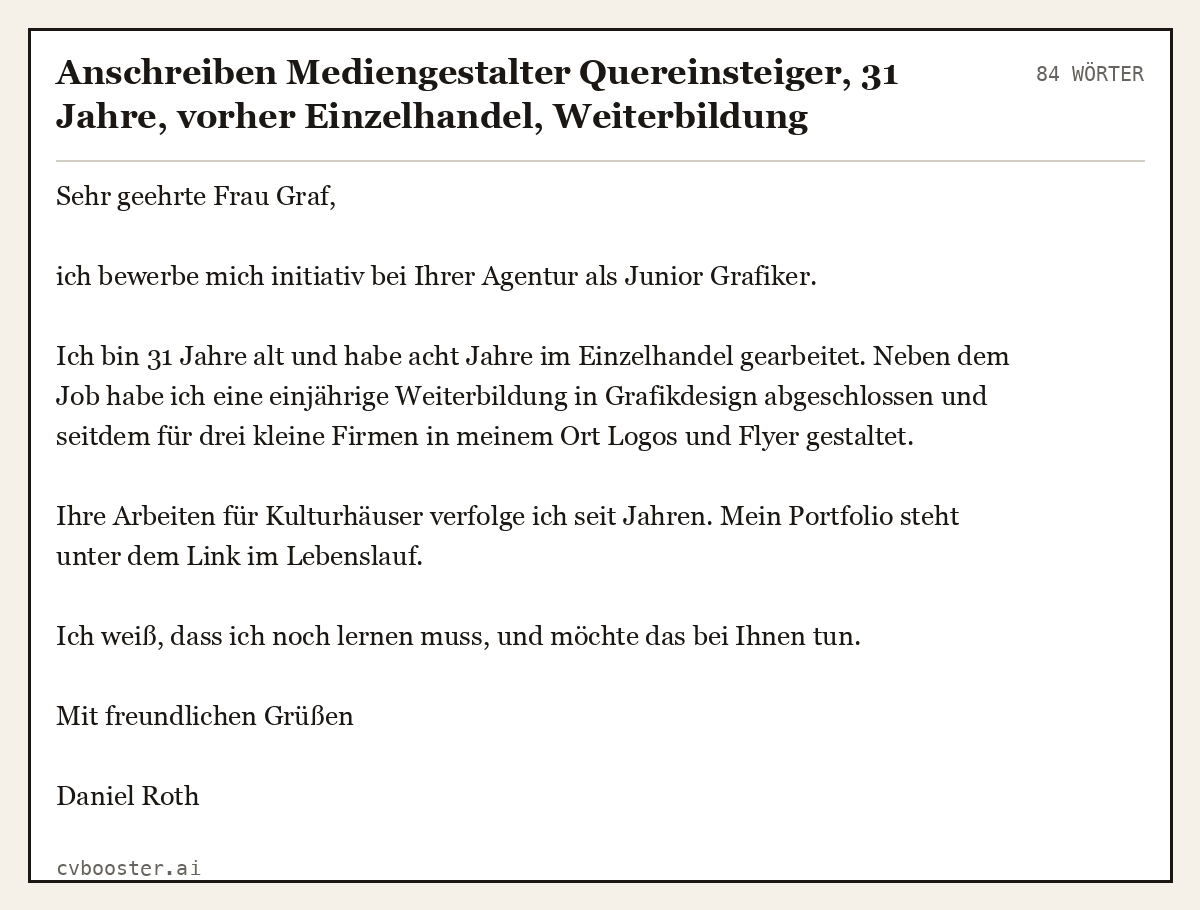 Ausgearbeitetes Beispiel: Anschreiben Mediengestalter Quereinsteiger, 31 Jahre, vorher Einzelhandel, Weiterbildung Grafikdesign, Initiativbewerbung, 84 Wörter