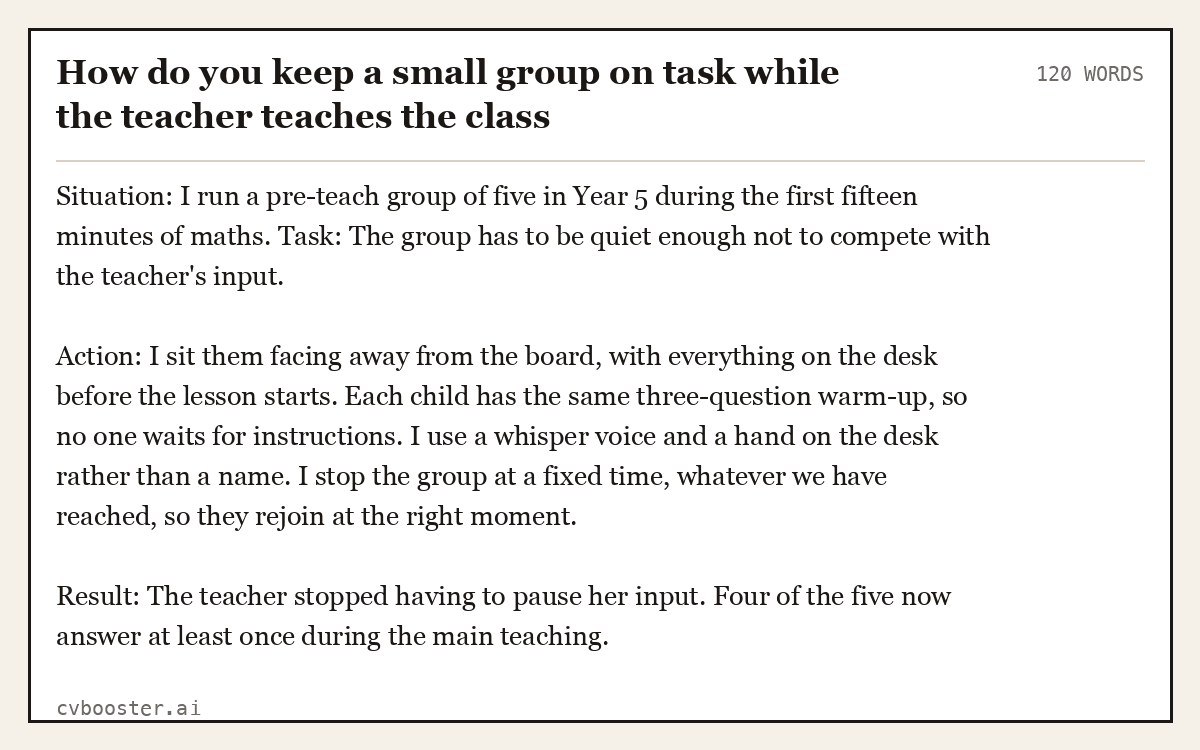 Full interview answer to "How do you keep a small group on task while the teacher teaches the class", 120 words, labelled Situation, Task, Action, Result