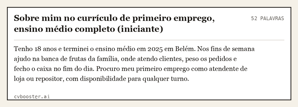 Exemplo completo: Sobre mim no currículo de primeiro emprego, ensino médio completo (iniciante), 52 palavras