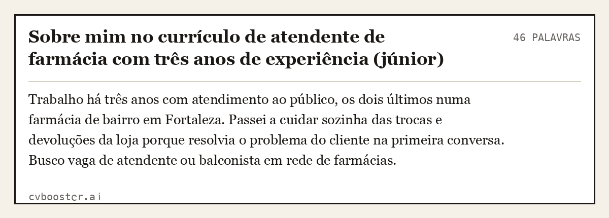 Exemplo completo: Sobre mim no currículo de atendente de farmácia com três anos de experiência (júnior), 46 palavras