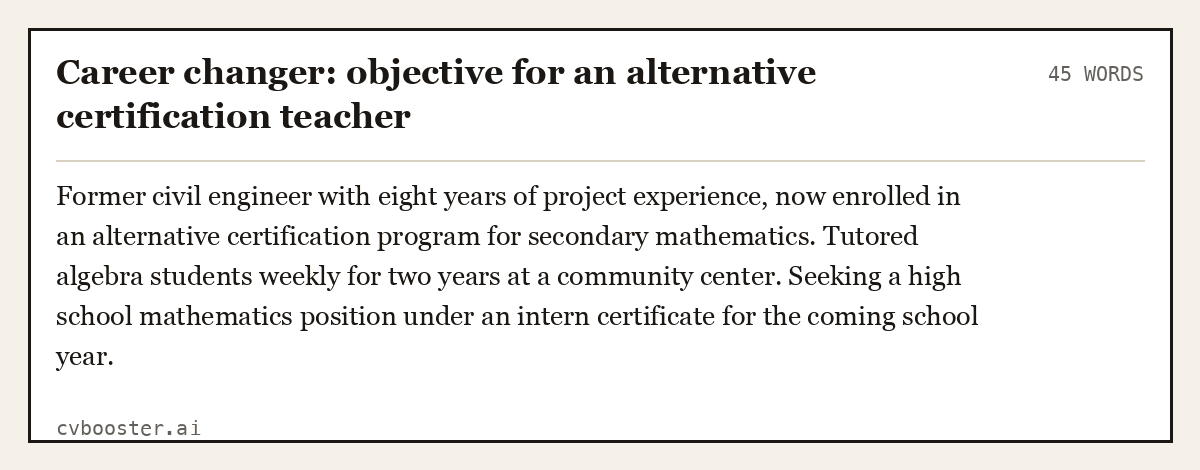 Complete Career changer: objective for an alternative certification teacher example, 45 words, laid out as it would sit in the application form