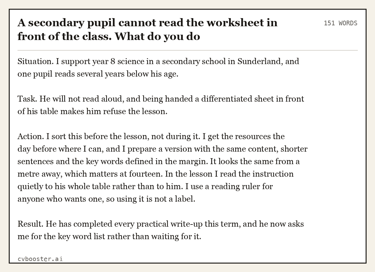 Full interview answer to "A secondary pupil cannot read the worksheet in front of the class. What do you do", 151 words, labelled Situation, Task, Action, Result